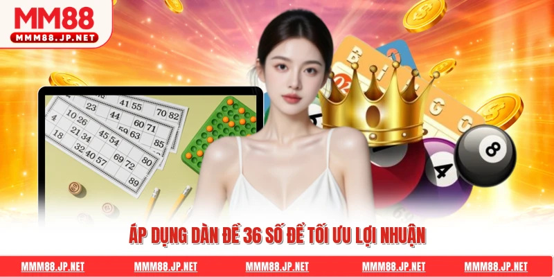 Áp dụng dàn đề 36 số để tối ưu lợi nhuận