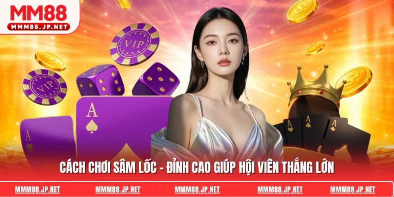 Cách Chơi Sâm Lốc - Đỉnh Cao Giúp Hội Viên Thắng Lớn