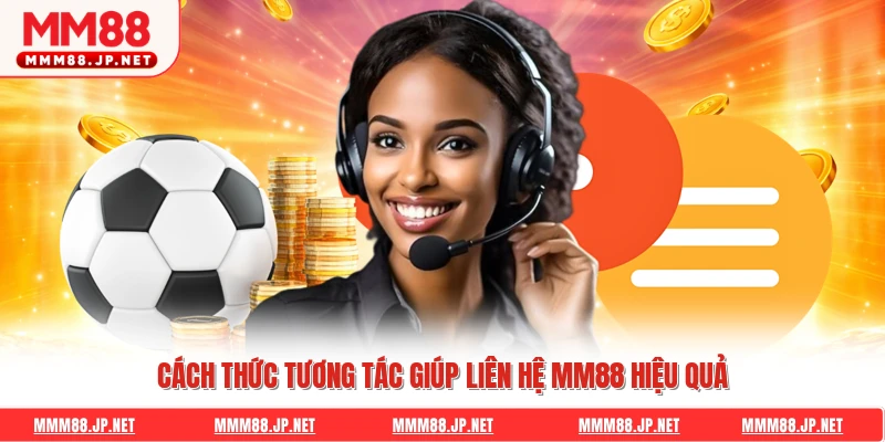 Cách thức tương tác giúp liên hệ Mm88 hiệu quả