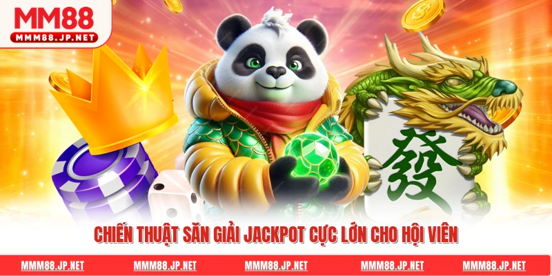 Chiến thuật săn giải Jackpot cực lớn cho hội viên