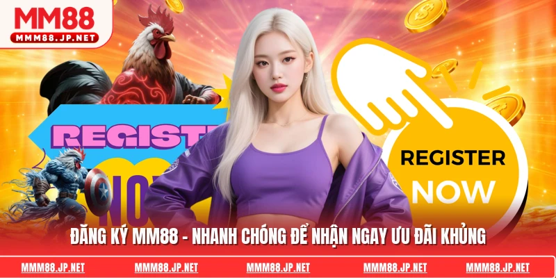 Đăng Ký Mm88 - Nhanh Chóng Để Nhận Ngay Ưu Đãi Khủng