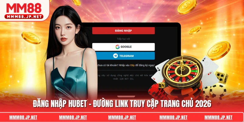 Đăng Nhập Hubet - Đường Link Truy Cập Trang Chủ 2026