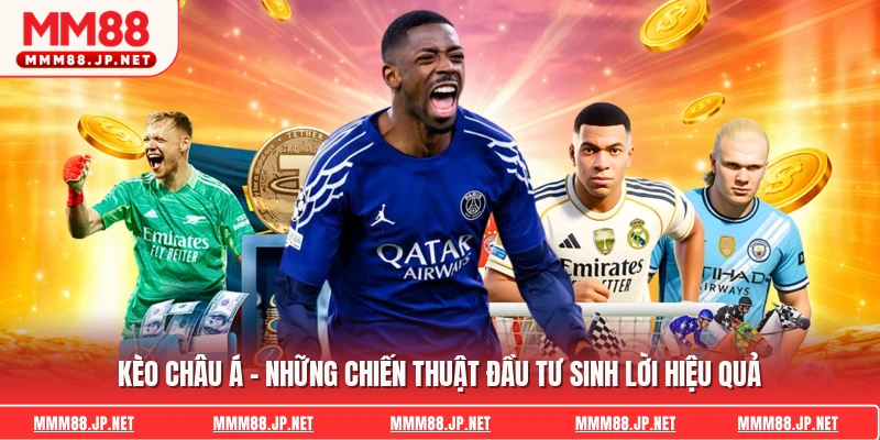Kèo Châu Á - Những Chiến Thuật Đầu Tư Sinh Lời Hiệu Quả