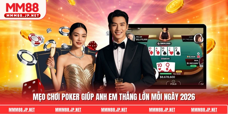 Mẹo Chơi Poker Giúp Anh Em Thắng Lớn Mỗi Ngày 2026