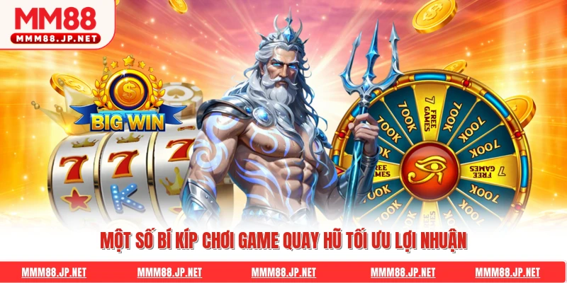 Một số bí kíp chơi game quay hũ tối ưu lợi nhuận