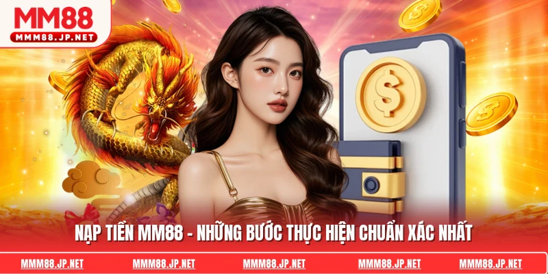 Nạp Tiền Mm88 - Những Bước Thực Hiện Chuẩn Xác Nhất