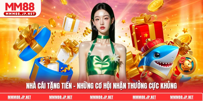 Nhà Cái Tặng Tiền - Những Cơ Hội Nhận Thưởng Cực Khủng