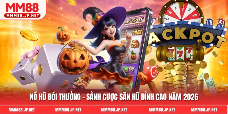Nổ Hũ Đổi Thưởng - Sảnh Cược Săn Hũ Đỉnh Cao Năm 2026