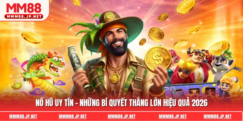 Nổ Hũ Uy Tín - Những Bí Quyết Thắng Lớn Hiệu Quả 2026