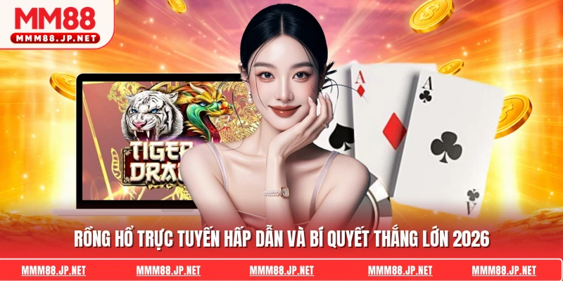 Rồng Hổ Trực Tuyến Hấp Dẫn Và Bí Quyết Thắng Lớn 2026