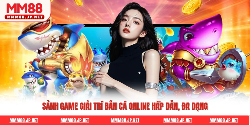Sảnh game giải trí bắn cá online hấp dẫn, đa dạng