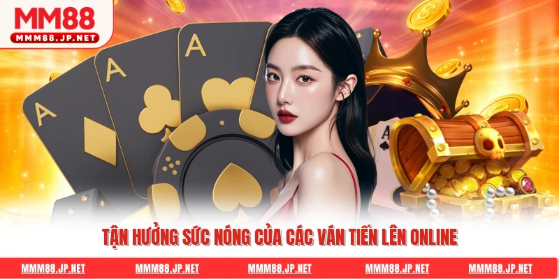 Tận hưởng sức nóng của các ván tiến lên online