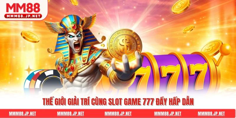 Thế giới giải trí cùng slot game 777 đầy hấp dẫn