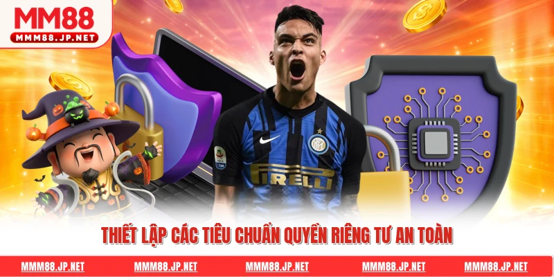 Thiết lập các tiêu chuẩn quyền riêng tư an toàn