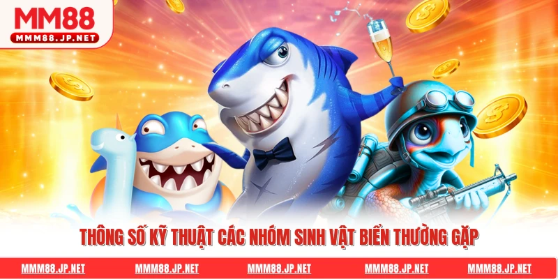 Thông số kỹ thuật các nhóm sinh vật biển thường gặp