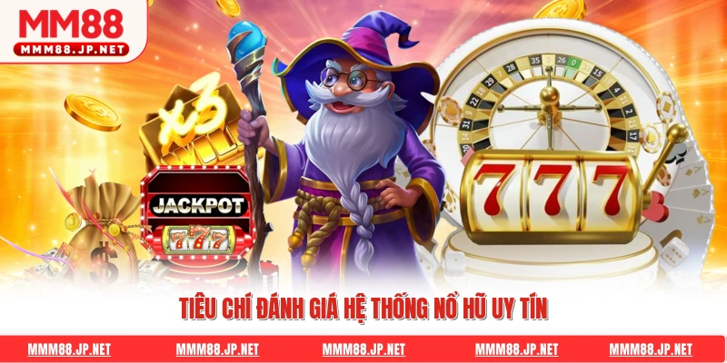 Tiêu chí đánh giá hệ thống nổ hũ uy tín