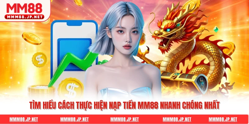 Tìm hiểu cách thực hiện nạp tiền Mm88 nhanh chóng nhất