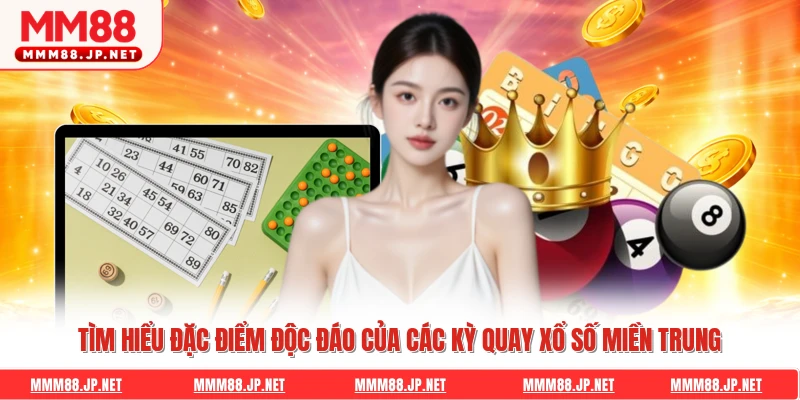 Tìm hiểu đặc điểm độc đáo của các kỳ quay xổ số miền Trung
