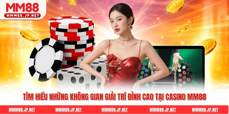 Tìm hiểu những không gian giải trí đỉnh cao tại casino Mm88