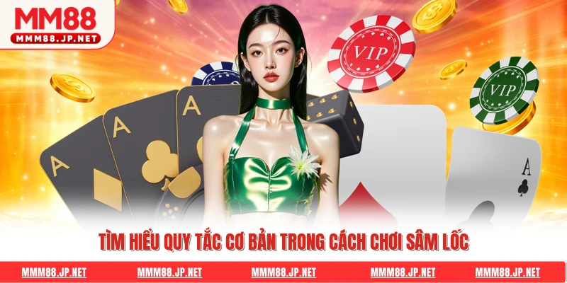 Tìm hiểu quy tắc cơ bản trong cách chơi sâm lốc