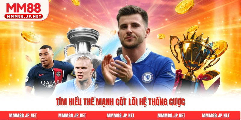 Tìm hiểu thế mạnh cốt lõi hệ thống cược