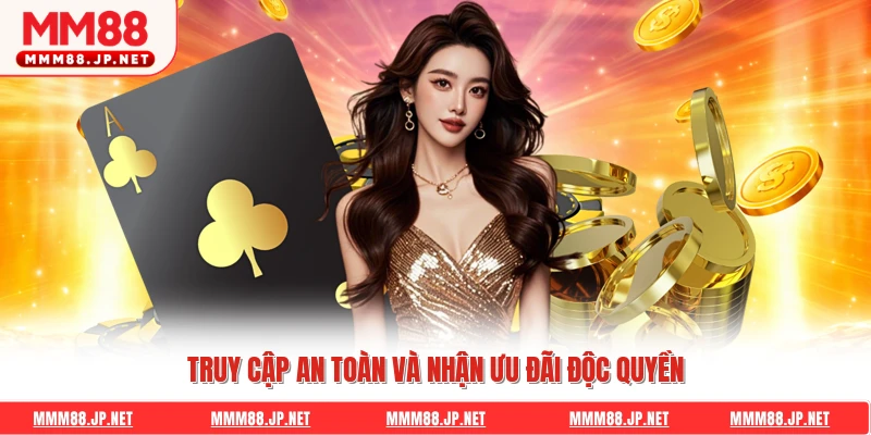 Truy cập an toàn và nhận ưu đãi độc quyền