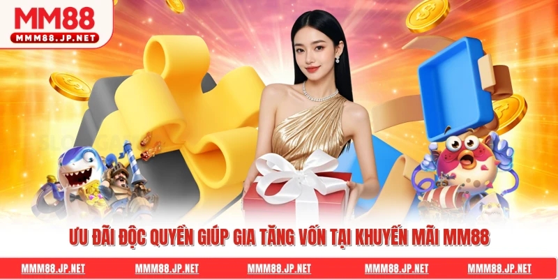 Ưu đãi độc quyền giúp gia tăng vốn tại khuyến mãi Mm88