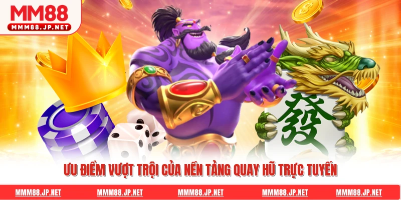 Ưu điểm vượt trội của nền tảng quay hũ trực tuyến