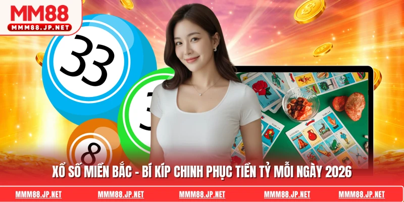 Xổ Số Miền Bắc - Bí Kíp Chinh Phục Tiền Tỷ Mỗi Ngày 2026