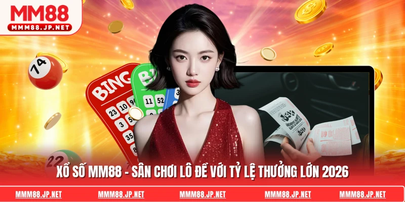 Xổ Số Mm88 - Sân Chơi Lô Đề Với Tỷ Lệ Thưởng Lớn 2026